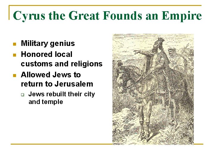 Cyrus the Great Founds an Empire n n n Military genius Honored local customs