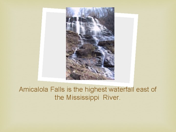 Amicalola Falls is the highest waterfall east of the Mississippi River. 