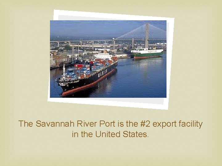 The Savannah River Port is the #2 export facility in the United States. 