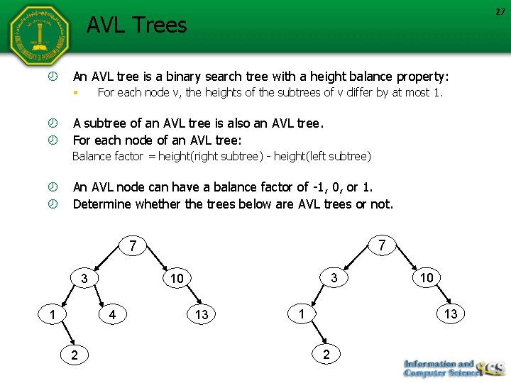 27 AVL Trees An AVL tree is a binary search tree with a height