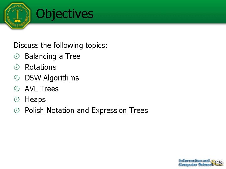 Objectives Discuss the following topics: Balancing a Tree Rotations DSW Algorithms AVL Trees Heaps