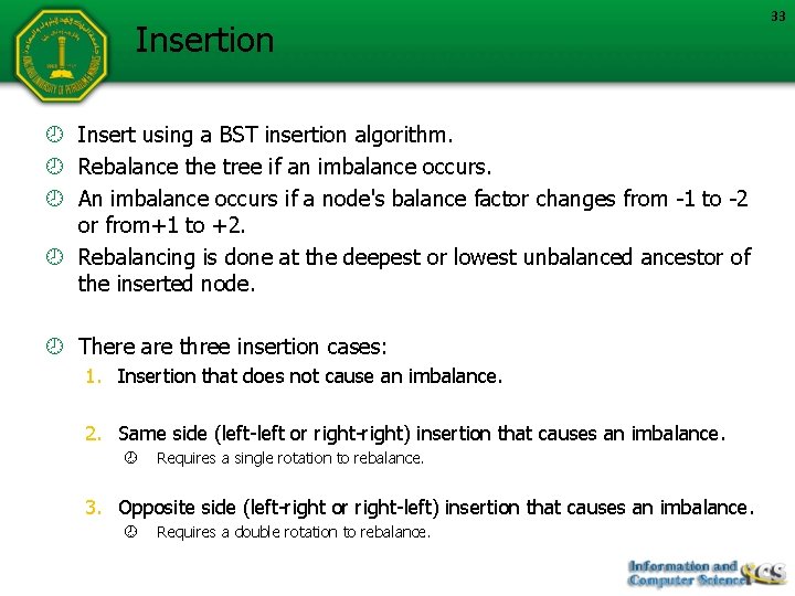 Insertion Insert using a BST insertion algorithm. Rebalance the tree if an imbalance occurs.