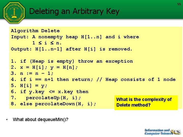 Deleting an Arbitrary Key Algorithm Delete Input: A nonempty heap H[1. . n] and