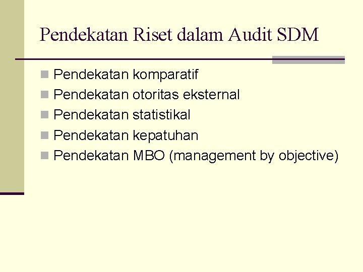 Pendekatan Riset dalam Audit SDM n Pendekatan komparatif n Pendekatan otoritas eksternal n Pendekatan