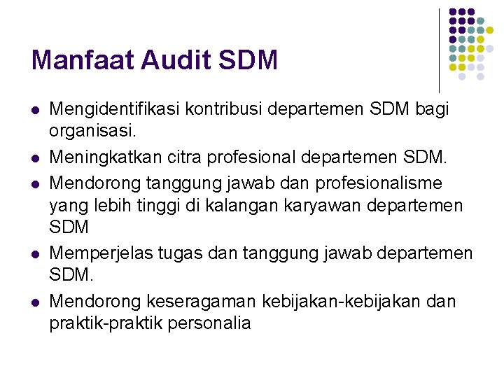 Manfaat Audit SDM l l l Mengidentifikasi kontribusi departemen SDM bagi organisasi. Meningkatkan citra