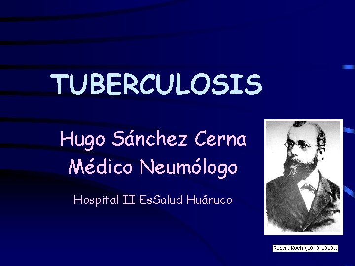 TUBERCULOSIS Hugo Sánchez Cerna Médico Neumólogo Hospital II Es. Salud Huánuco 