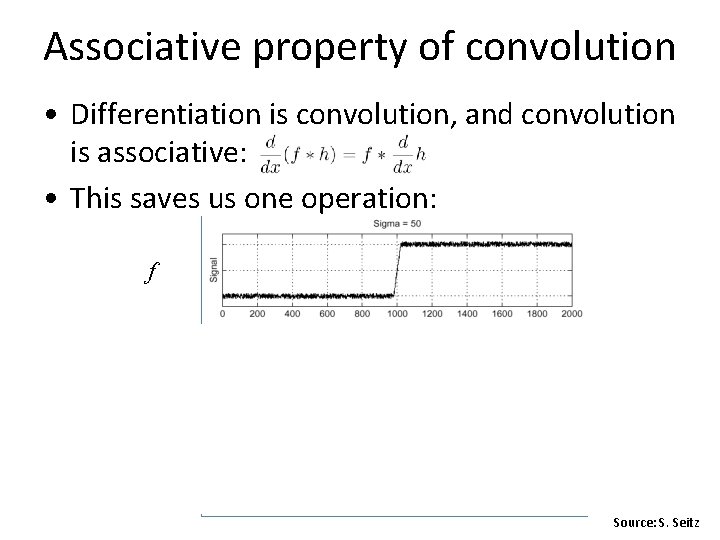 Associative property of convolution • Differentiation is convolution, and convolution is associative: • This