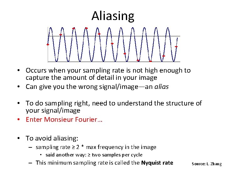 Aliasing • Occurs when your sampling rate is not high enough to capture the