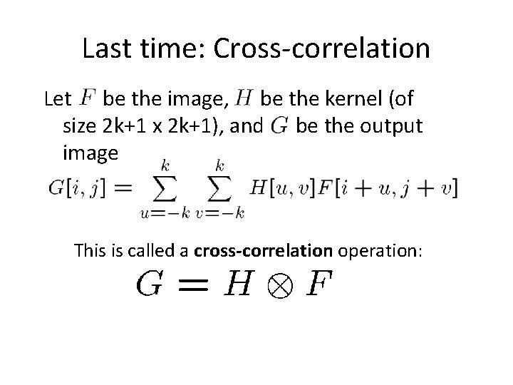 Last time: Cross-correlation Let be the image, be the kernel (of size 2 k+1