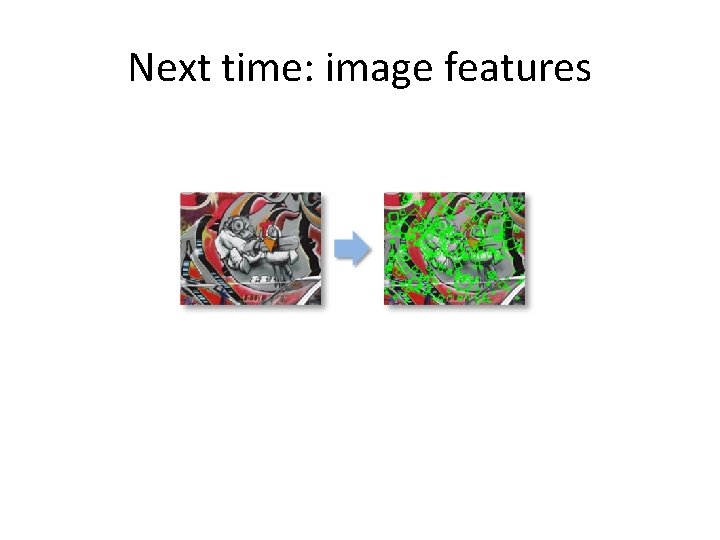 Next time: image features 