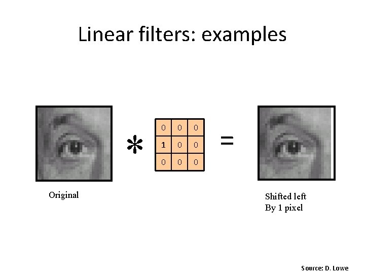 Linear filters: examples * Original 0 0 0 1 0 0 0 = Shifted