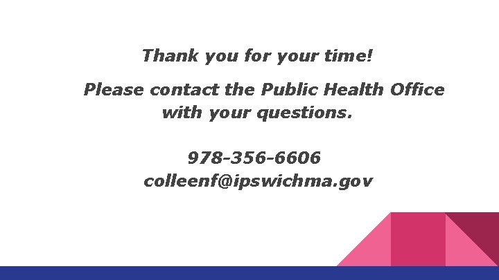 Thank you for your time! Please contact the Public Health Office with your questions.