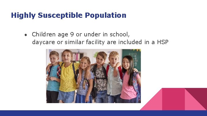 Highly Susceptible Population ● Children age 9 or under in school, daycare or similar