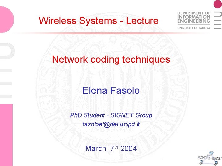 Wireless Systems - Lecture Network coding techniques Elena Fasolo Ph. D Student - SIGNET Wireless Systems - Lecture Network coding techniques Elena Fasolo Ph. D Student - SIGNET