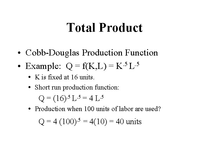 Total Product • Cobb-Douglas Production Function • Example: Q = f(K, L) = K.