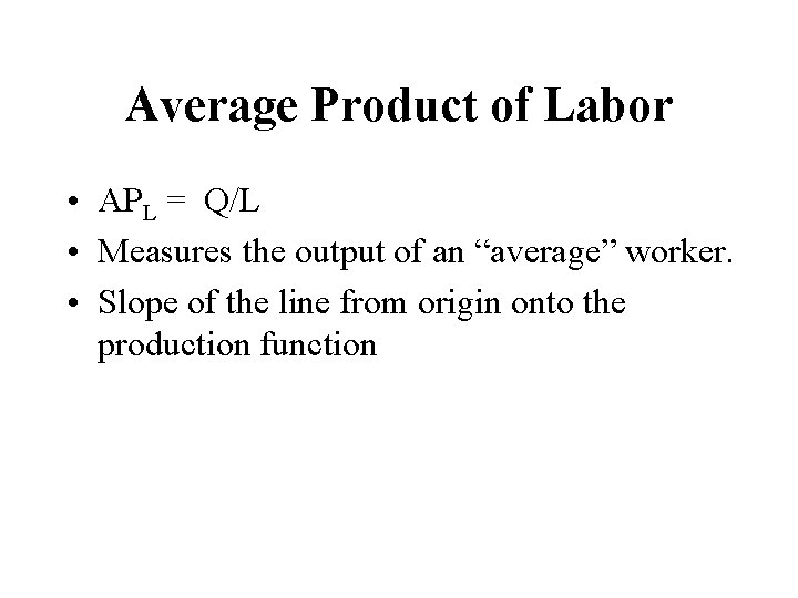 Average Product of Labor • APL = Q/L • Measures the output of an