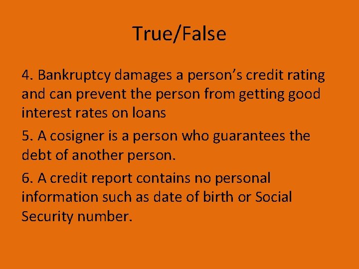 True/False 4. Bankruptcy damages a person’s credit rating and can prevent the person from