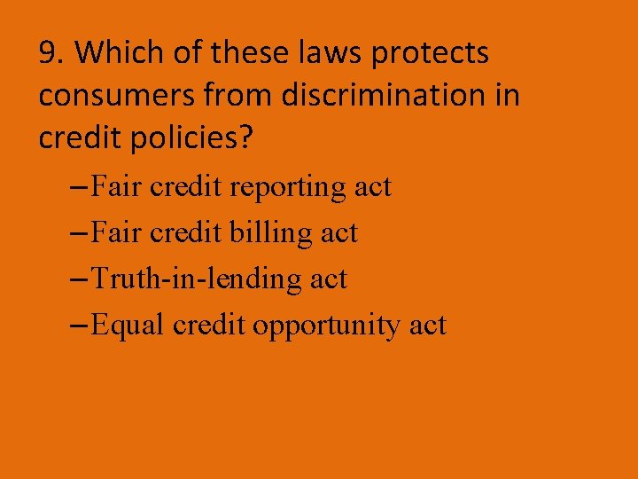 9. Which of these laws protects consumers from discrimination in credit policies? – Fair