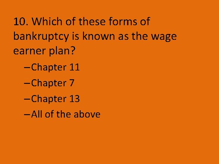 10. Which of these forms of bankruptcy is known as the wage earner plan?
