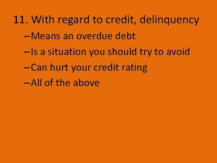 11. With regard to credit, delinquency – Means an overdue debt – Is a