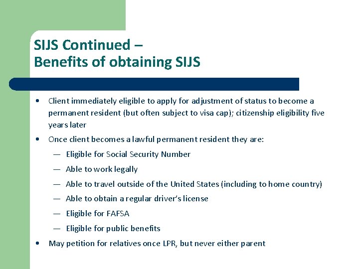 SIJS Continued – Benefits of obtaining SIJS • Client immediately eligible to apply for