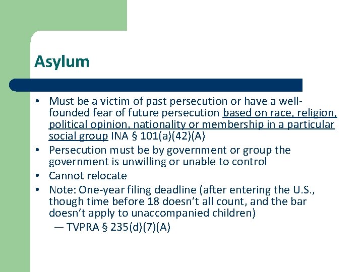 Asylum • Must be a victim of past persecution or have a wellfounded fear