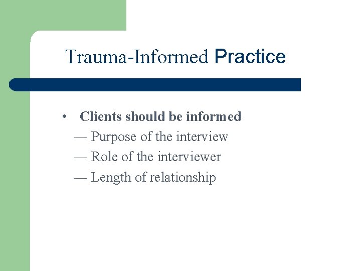 Trauma-Informed Practice • Clients should be informed ― Purpose of the interview ― Role