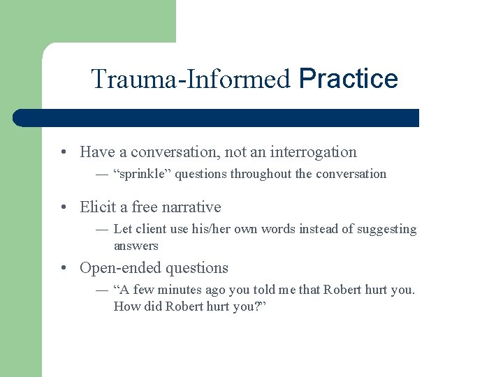 Trauma-Informed Practice • Have a conversation, not an interrogation ― “sprinkle” questions throughout the