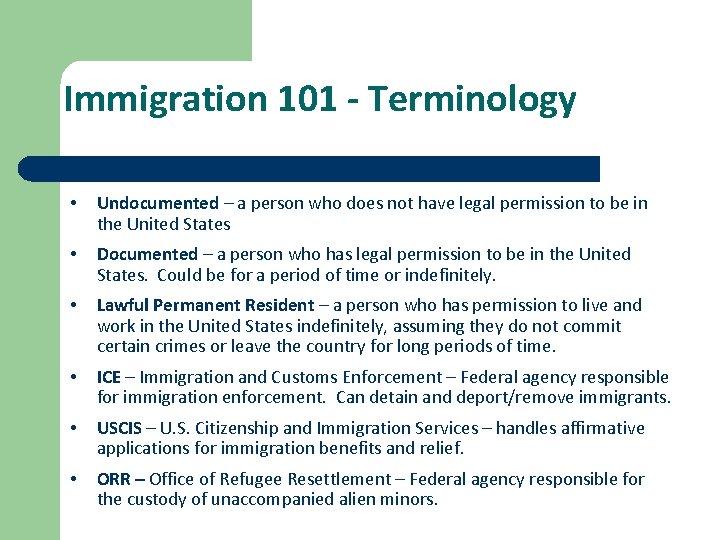 Immigration 101 - Terminology • Undocumented – a person who does not have legal