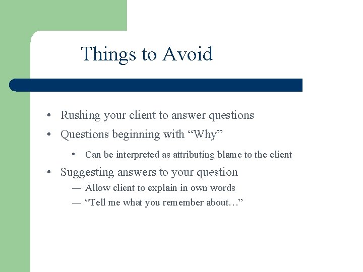 Things to Avoid • Rushing your client to answer questions • Questions beginning with