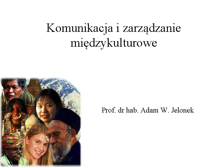 Komunikacja i zarządzanie międzykulturowe Prof. dr hab. Adam W. Jelonek 