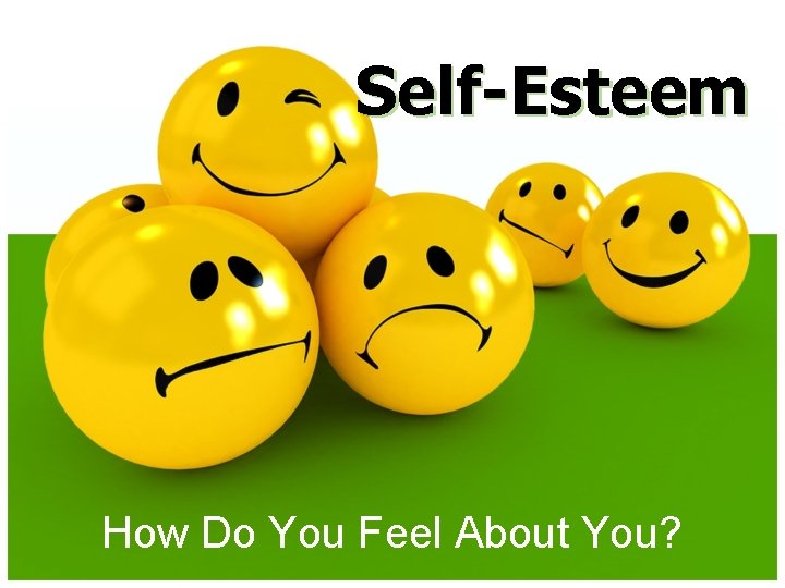 Self-Esteem How Do You Feel About You? 