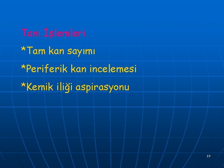 Tanı İşlemleri *Tam kan sayımı *Periferik kan incelemesi *Kemik iliği aspirasyonu 19 