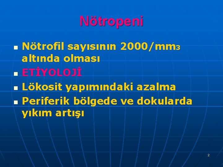 Nötropeni n n Nötrofil sayısının 2000/mm 3 altında olması ETİYOLOJİ Lökosit yapımındaki azalma Periferik