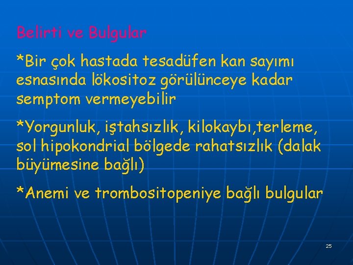 Belirti ve Bulgular *Bir çok hastada tesadüfen kan sayımı esnasında lökositoz görülünceye kadar semptom