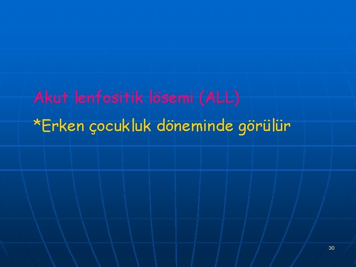 Akut lenfositik lösemi (ALL) *Erken çocukluk döneminde görülür 30 