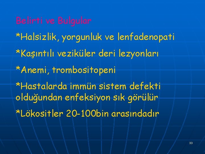 Belirti ve Bulgular *Halsizlik, yorgunluk ve lenfadenopati *Kaşıntılı veziküler deri lezyonları *Anemi, trombositopeni *Hastalarda