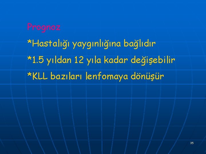 Prognoz *Hastalığı yaygınlığına bağlıdır *1. 5 yıldan 12 yıla kadar değişebilir *KLL bazıları lenfomaya