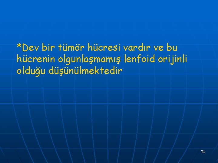 *Dev bir tümör hücresi vardır ve bu hücrenin olgunlaşmamış lenfoid orijinli olduğu düşünülmektedir 51