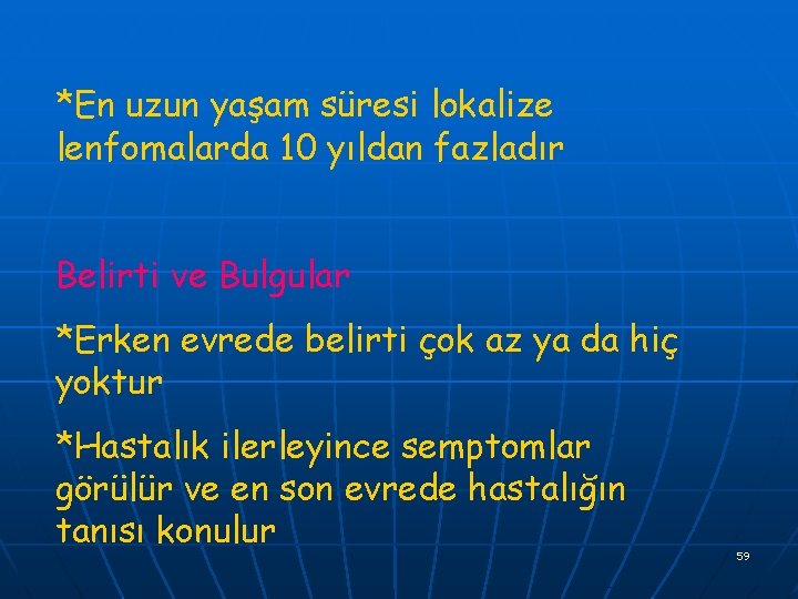 *En uzun yaşam süresi lokalize lenfomalarda 10 yıldan fazladır Belirti ve Bulgular *Erken evrede