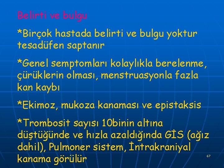 Belirti ve bulgu *Birçok hastada belirti ve bulgu yoktur tesadüfen saptanır *Genel semptomları kolaylıkla