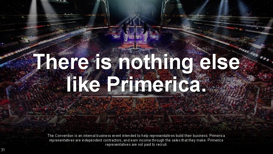 There is nothing else like Primerica. 31 The Convention is an internal business event