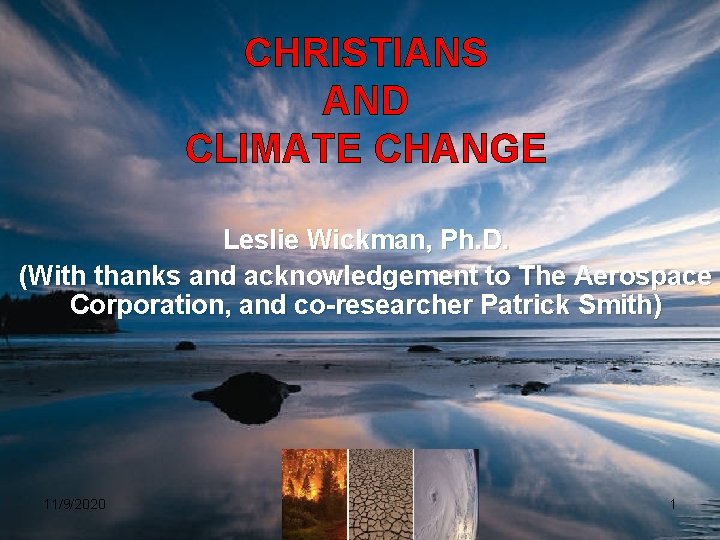 CHRISTIANS AND CLIMATE CHANGE Leslie Wickman, Ph. D. (With thanks and acknowledgement to The