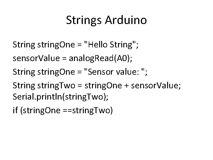 Strings Arduino String string. One = "Hello String"; sensor. Value = analog. Read(A 0);