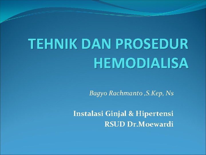 TEHNIK DAN PROSEDUR HEMODIALISA Bagyo Rachmanto , S. Kep, Ns Instalasi Ginjal & Hipertensi