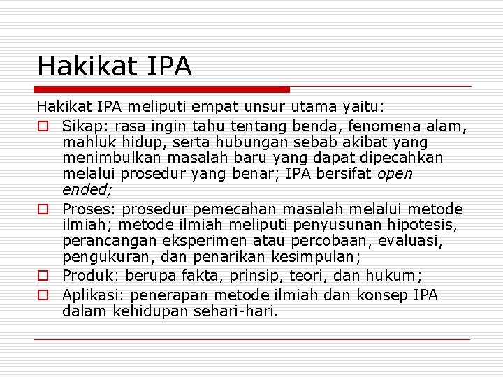 Hakikat IPA meliputi empat unsur utama yaitu: o Sikap: rasa ingin tahu tentang benda,