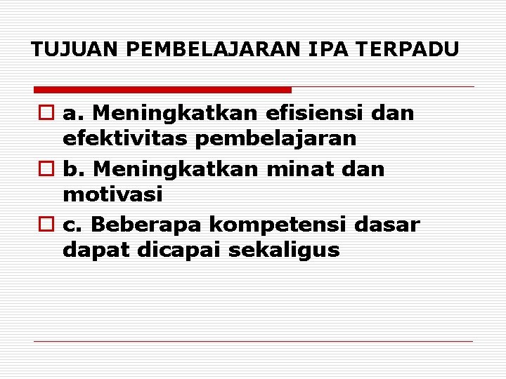 TUJUAN PEMBELAJARAN IPA TERPADU o a. Meningkatkan efisiensi dan efektivitas pembelajaran o b. Meningkatkan