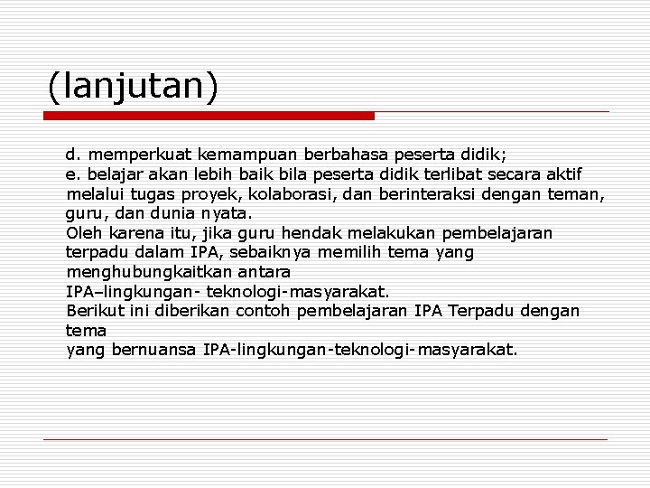 (lanjutan) d. memperkuat kemampuan berbahasa peserta didik; e. belajar akan lebih baik bila peserta