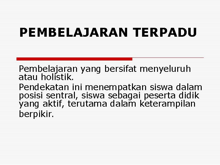 PEMBELAJARAN TERPADU Pembelajaran yang bersifat menyeluruh atau holistik. Pendekatan ini menempatkan siswa dalam posisi