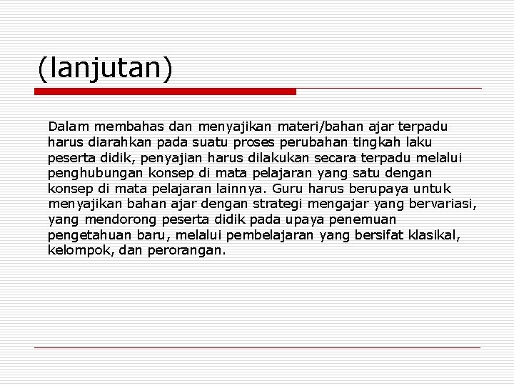 (lanjutan) Dalam membahas dan menyajikan materi/bahan ajar terpadu harus diarahkan pada suatu proses perubahan